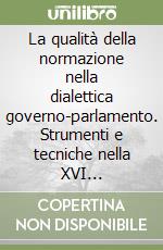 La qualità della normazione nella dialettica governo-parlamento. Strumenti e tecniche nella XVI legislatura libro