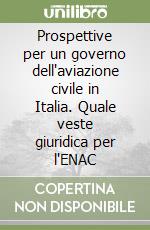 Prospettive per un governo dell'aviazione civile in Italia. Quale veste giuridica per l'ENAC libro