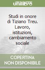 Studi in onore di Tiziano Treu. Lavoro, istituzioni, cambiamento sociale libro