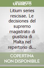 Litium series rescisae. Le decisiones del supremo magistrato di giustizia di Malta nel repertorio di Antonio Micallef libro