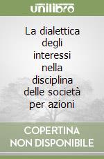 La dialettica degli interessi nella disciplina delle società per azioni