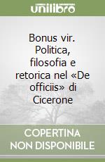 Bonus vir. Politica, filosofia e retorica nel «De officiis» di Cicerone libro