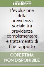 L'evoluzione della previdenza sociale tra previdenza complementare e trattamento di fine rapporto libro