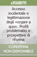 Accesso incidentale e legittimazione degli «organi a quo». Profili problematici e prospettive di riforma libro