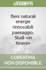 Beni naturali energie rinnovabili paesaggio. Studi «in itinere»