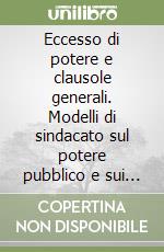 Eccesso di potere e clausole generali. Modelli di sindacato sul potere pubblico e sui poteri privati a confronto libro