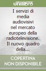 I servizi di media audiovisivi nel mercato europeo della radiotelevisione. Il nuovo quadro della regolazione tra il diritto interno e il diritto dell'Unione europea