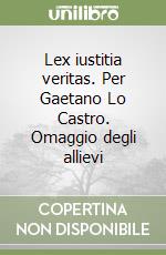 Lex iustitia veritas. Per Gaetano Lo Castro. Omaggio degli allievi libro