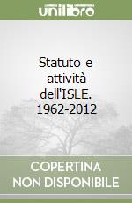 Statuto e attività dell'ISLE. 1962-2012