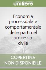 Economia processuale e comportamentale delle parti nel processo civile libro