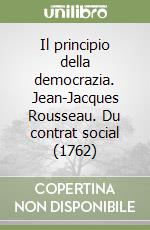 Il principio della democrazia. Jean-Jacques Rousseau. Du contrat social (1762) libro