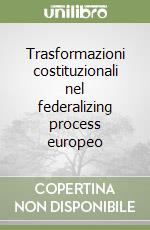 Trasformazioni costituzionali nel federalizing process europeo libro