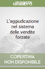 L'aggiudicazione nel sistema delle vendite forzate