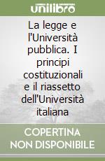 La legge e l'Università pubblica. I principi costituzionali e il riassetto dell'Università italiana