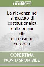 La rilevanza nel sindacato di costituzionalità dalle origini alla dimensione europea