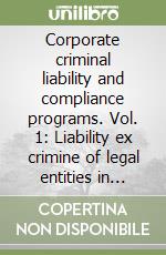 Corporate criminal liability and compliance programs. Vol. 1: Liability ex crimine of legal entities in member states libro