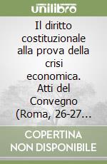 Il diritto costituzionale alla prova della crisi economica. Atti del Convegno (Roma, 26-27 aprile 2012) libro