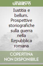 Iustitia e bellum. Prospettive storiografiche sulla guerra nella Repubblica romana