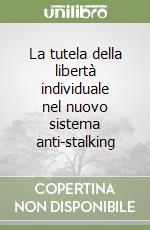 La tutela della libertà individuale nel nuovo sistema anti-stalking