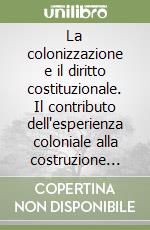 La colonizzazione e il diritto costituzionale. Il contributo dell'esperienza coloniale alla costruzione del diritto pubblico italiano libro