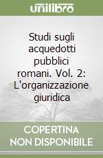 Studi sugli acquedotti pubblici romani. Vol. 2: L'organizzazione giuridica libro