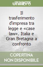 Il trasferimento d'impresa tra legge e «case law». Italia e Gran Bretagna a confronto libro