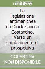 La legislazione antimanichea da Diocleziano a Costantino. Verso un cambiamento di prospettiva