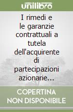 I rimedi e le garanzie contrattuali a tutela dell'acquirente di partecipazioni azionarie rilevanti libro