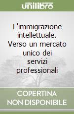 L'immigrazione intellettuale. Verso un mercato unico dei servizi professionali