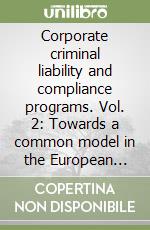 Corporate criminal liability and compliance programs. Vol. 2: Towards a common model in the European Union libro