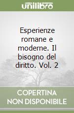 Esperienze romane e moderne. Il bisogno del diritto. Vol. 2