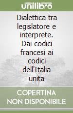 Dialettica tra legislatore e interprete. Dai codici francesi ai codici dell'Italia unita
