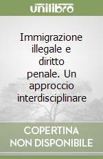 Immigrazione illegale e diritto penale. Un approccio interdisciplinare libro