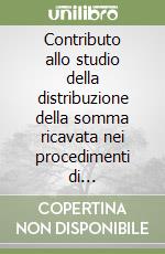 Contributo allo studio della distribuzione della somma ricavata nei procedimenti di espropriazione forzata libro