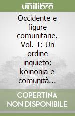 Occidente e figure comunitarie. Vol. 1: Un ordine inquieto: koinonia e comunità «radicata». Profili filosofico-giuridici libro