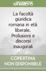 La facoltà giuridica romana in età liberale. Prolusioni e discorsi inaugurali libro