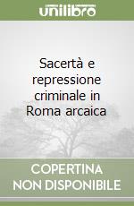 Sacertà e repressione criminale in Roma arcaica