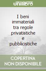 I beni immateriali tra regole privatistiche e pubblicistiche libro