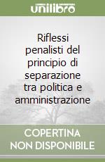 Riflessi penalisti del principio di separazione tra politica e amministrazione