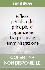 Riflessi penalisti del principio di separazione tra politica e amministrazione libro