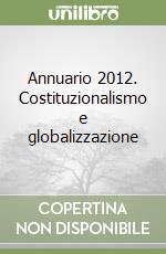 Annuario 2012. Costituzionalismo e globalizzazione libro