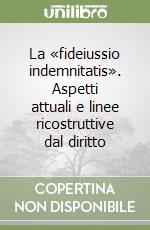 La «fideiussio indemnitatis». Aspetti attuali e linee ricostruttive dal diritto