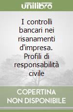 I controlli bancari nei risanamenti d'impresa. Profili di responsabilità civile