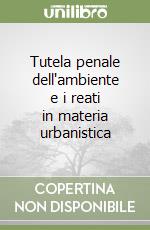 Tutela penale dell'ambiente e i reati in materia urbanistica libro