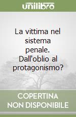 La vittima nel sistema penale. Dall'oblio al protagonismo? libro