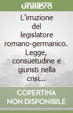 L'irruzione del legislatore romano-germanico. Legge, consuetudine e giuristi nella crisi dell'Occidente imperiale (V-VI sec. d.C.) libro