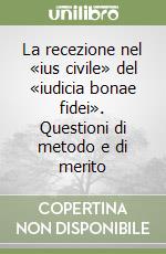 La recezione nel «ius civile» del «iudicia bonae fidei». Questioni di metodo e di merito libro