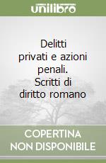 Delitti privati e azioni penali. Scritti di diritto romano libro