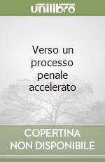 Verso un processo penale accelerato libro