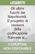 Gli ultimi fuochi dei Napoleonidi. Il progetto di revisioni della codificazione francese a Napoli (1814) libro